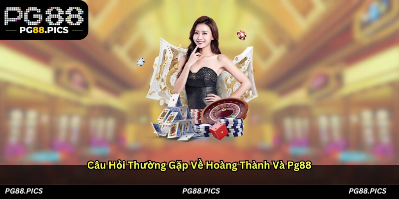 Câu hỏi thường gặp về Hoàng Thành và PG88