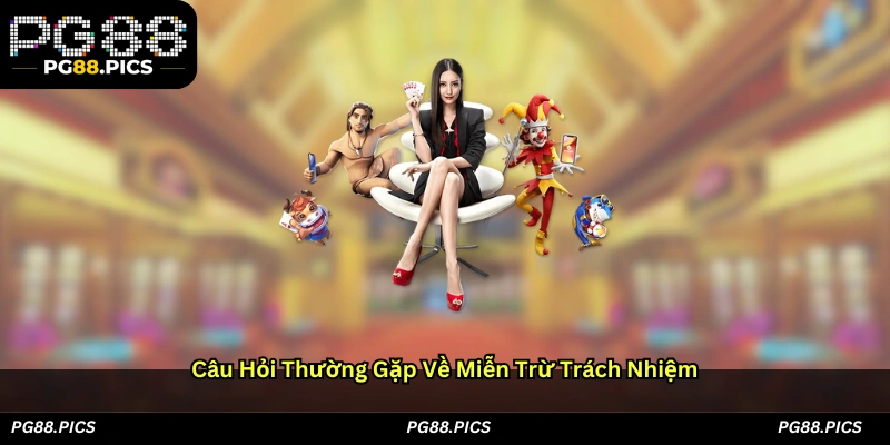 Câu Hỏi Thường Gặp Về Miễn Trừ Trách Nhiệm