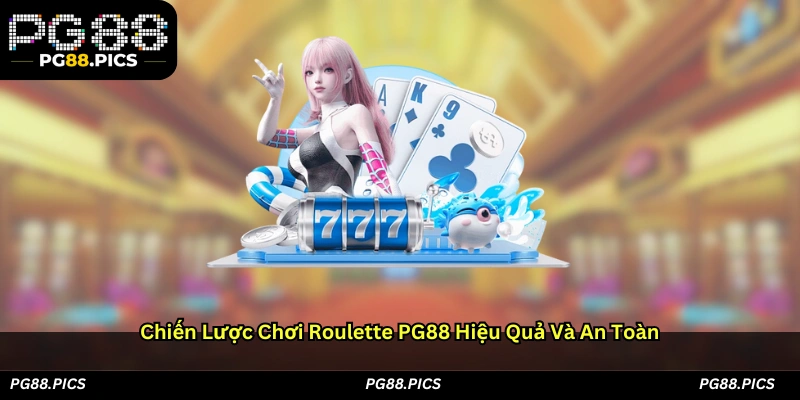 Chiến lược chơi Roulette PG88 hiệu quả và an toàn