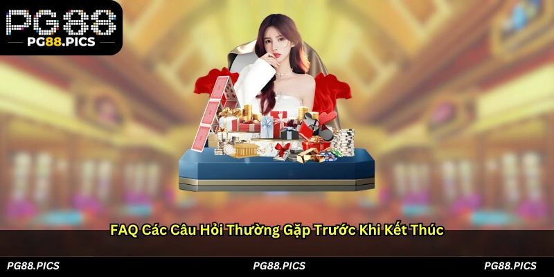 FAQ — Các câu hỏi thường gặp trước khi kết thúc