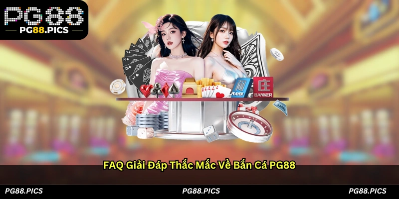 FAQ – Giải Đáp Thắc Mắc Về Bắn Cá PG88