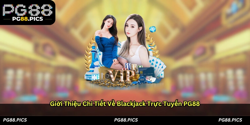 Giới thiệu chi tiết về Blackjack trực tuyến PG88
