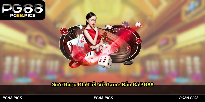 Giới Thiệu Chi Tiết Về Game Bắn Cá PG88