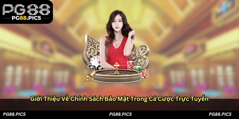 Giới thiệu về chính sách bảo mật trong cá cược trực tuyến