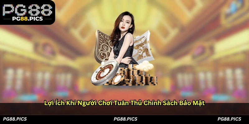 Lợi ích khi người chơi tuân thủ chính sách bảo mật
