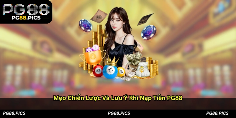 Mẹo, chiến lược và lưu ý khi nạp tiền PG88