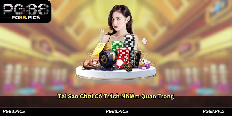 Tại sao chơi có trách nhiệm quan trọng?