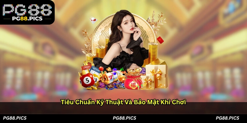 Tiêu chuẩn kỹ thuật và bảo mật khi chơi