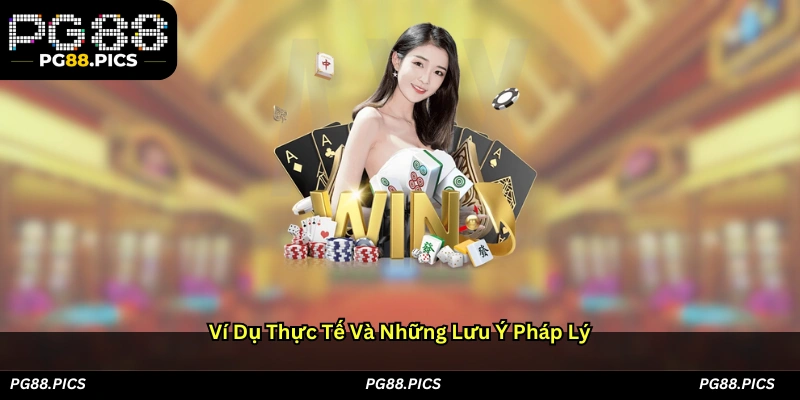 Ví Dụ Thực Tế Và Những Lưu Ý Pháp Lý