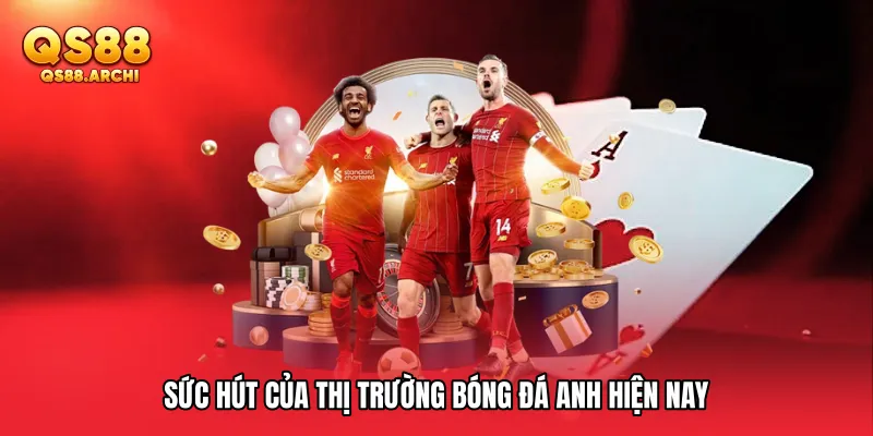 Sức hút của thị trường bóng đá Anh hiện nay