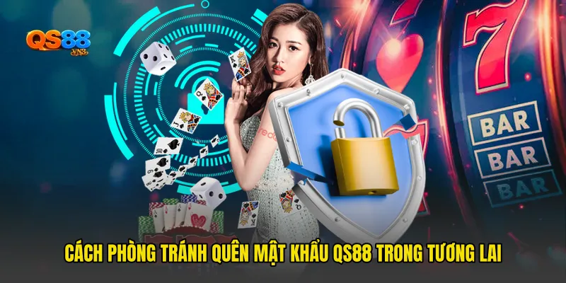 Cách phòng tránh Quên mật khẩu QS88 trong tương lai