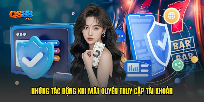 Những tác động khi mất quyền truy cập tài khoản