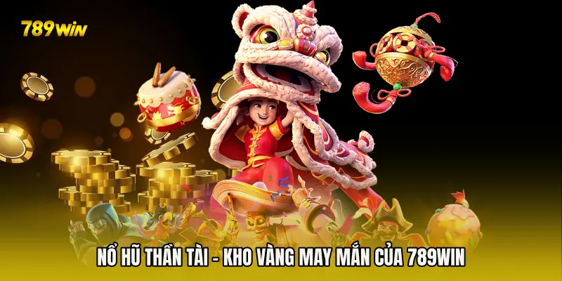Nổ Hũ Thần Tài - Kho Vàng May Mắn Của 789win